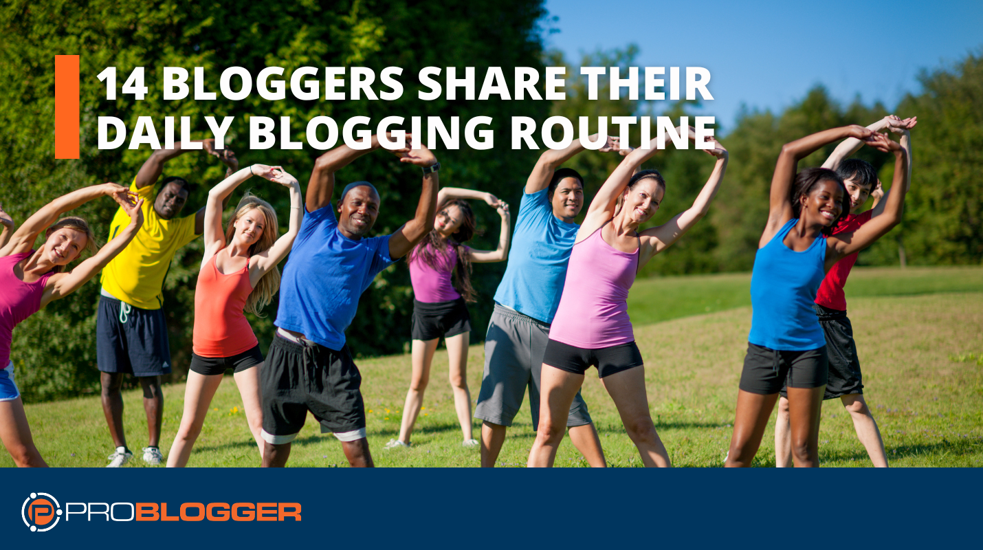 14 Bloggers Share Their Daily Blogging Routine
