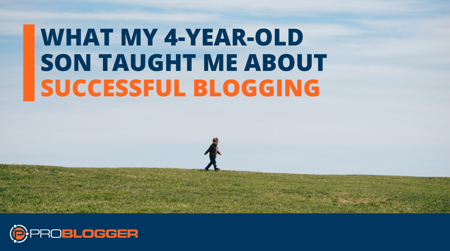 What My 4-Year-Old Son Taught Me About Successful Blogging