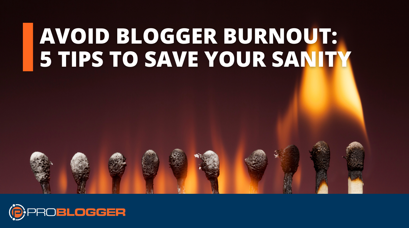 https://problogger.com/avoid-blogger-burnout-5-tips-to-save-your-sanity/