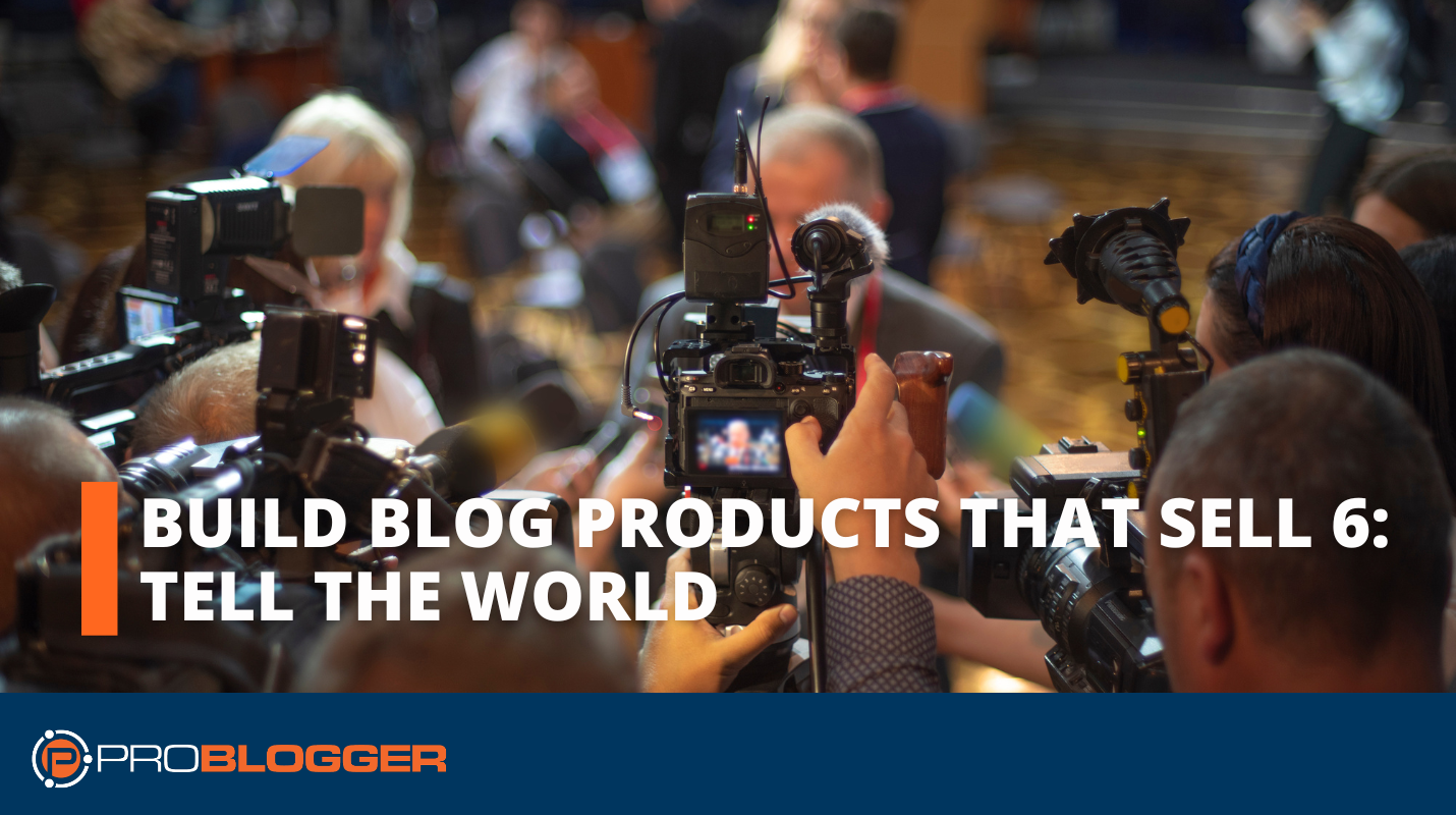 Build Blog Products That Sell 6: Tell the World