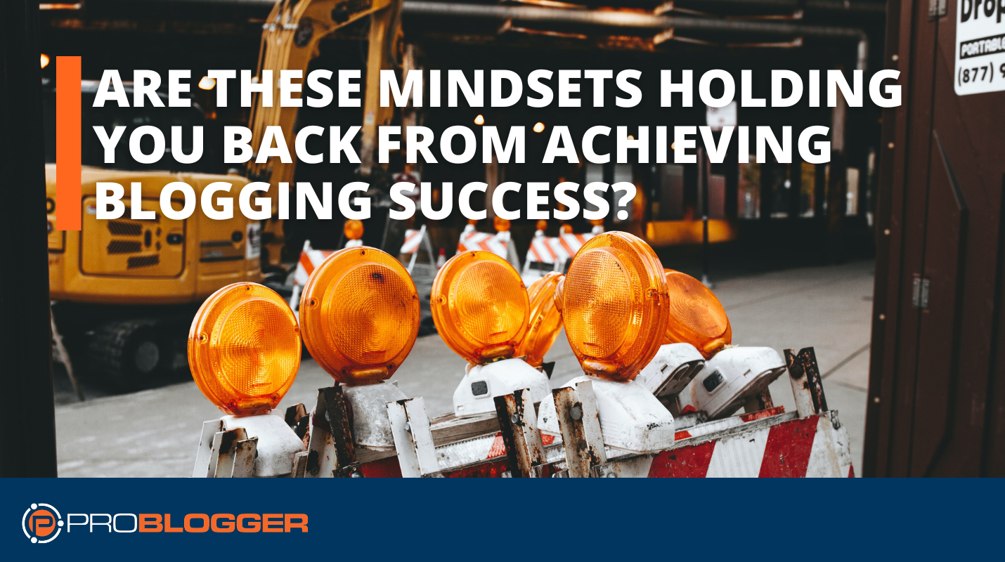 Are these Mindsets Holding You Back from Achieving Blogging Success?