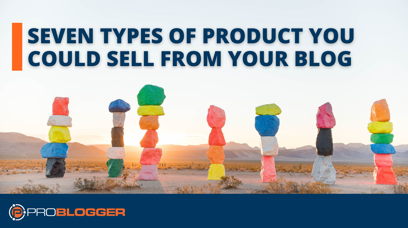 Seven Types of Product You Could Sell From Your Blog