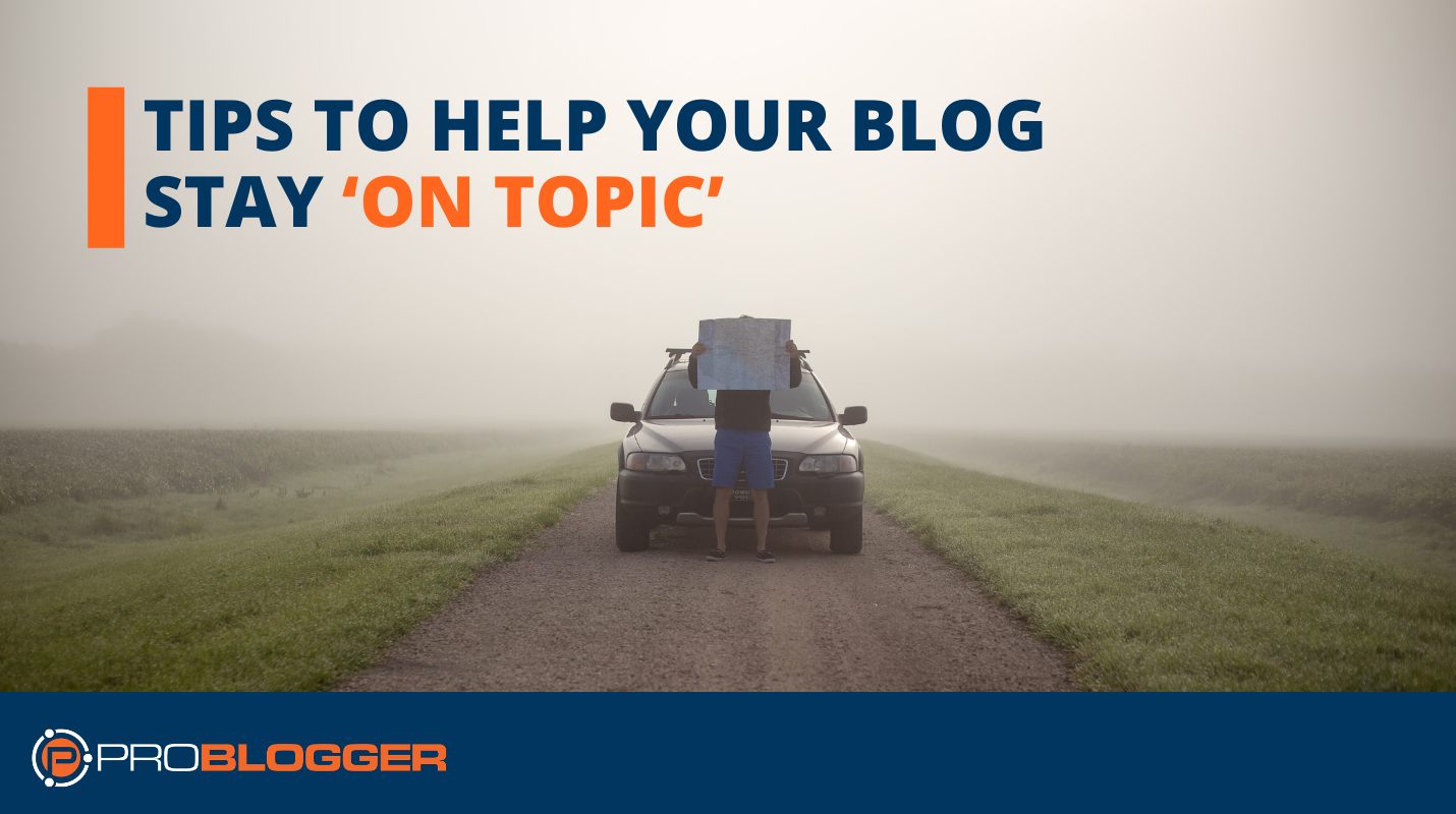 Tips To Help Your Blog Stay ‘On Topic’