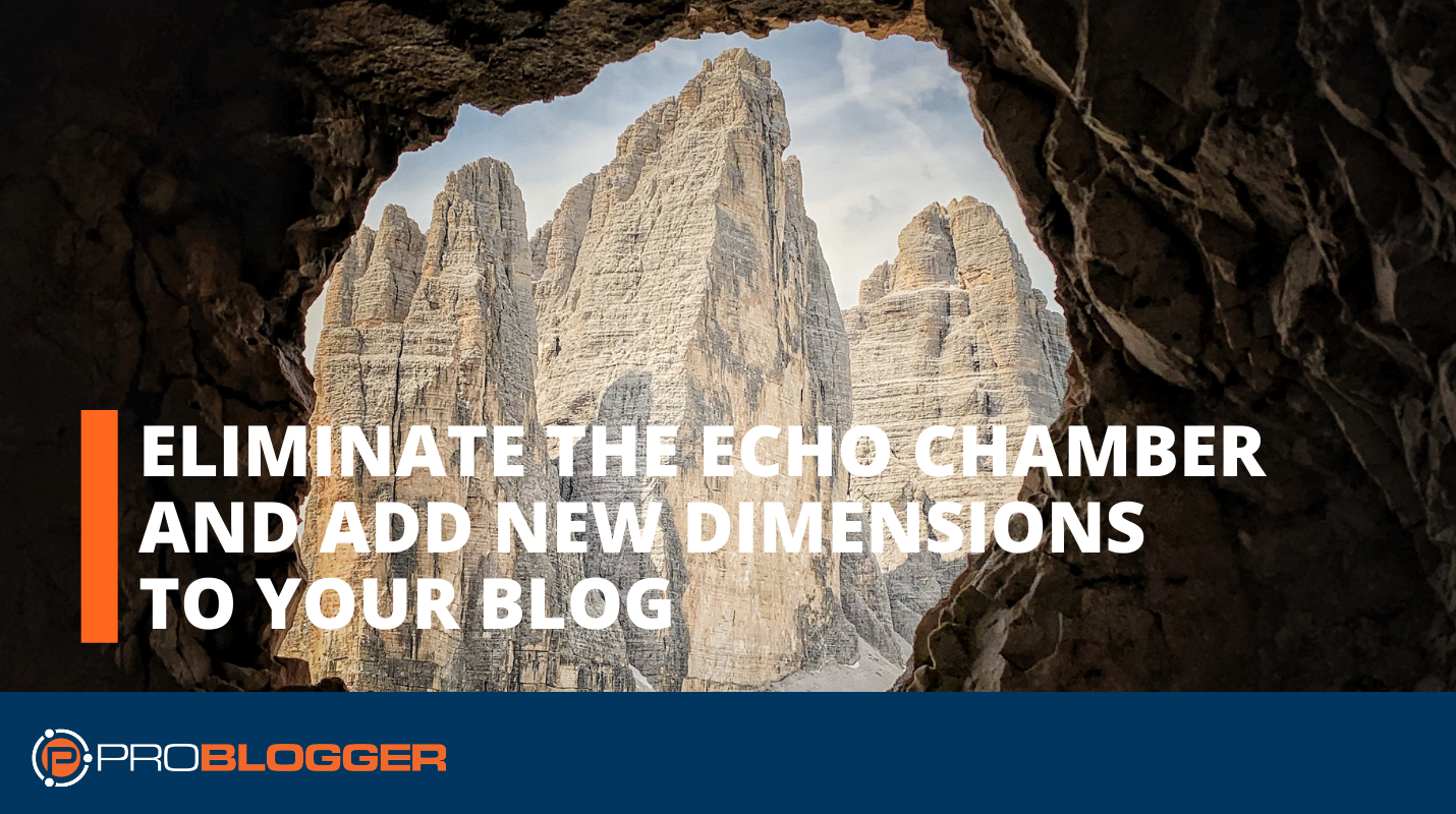 How to Eliminate the Echo Chamber and Add New Dimensions to Your Blog