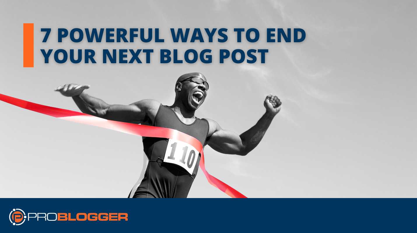 7 Powerful Ways to End Your Next Blog Post