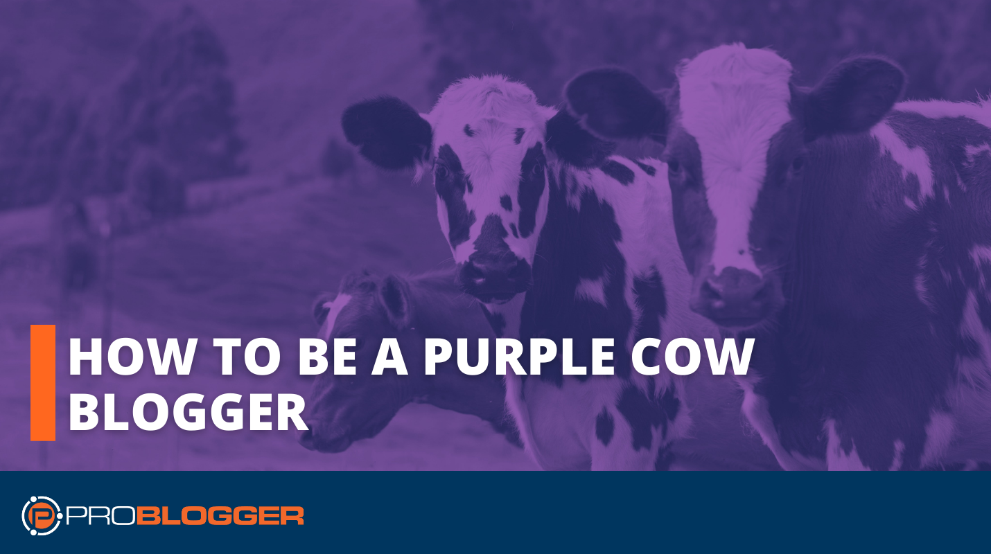 How to Be a Purple Cow Blogger