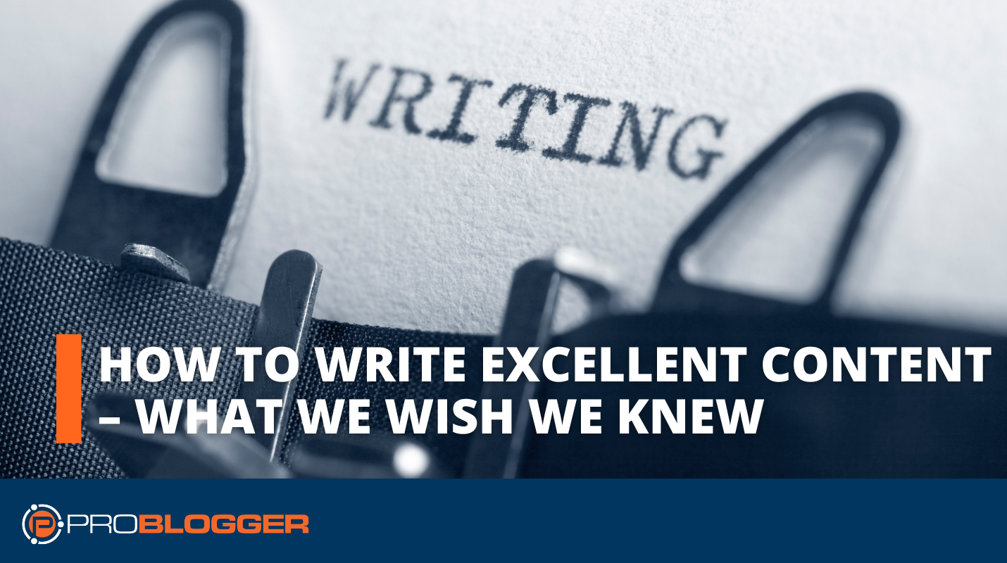 How To Write Excellent Blog Content - What We Wish We Knew