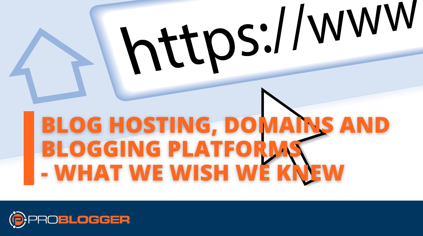 Blog Hosting, Domains and Blogging Platforms – What We Wish We Knew