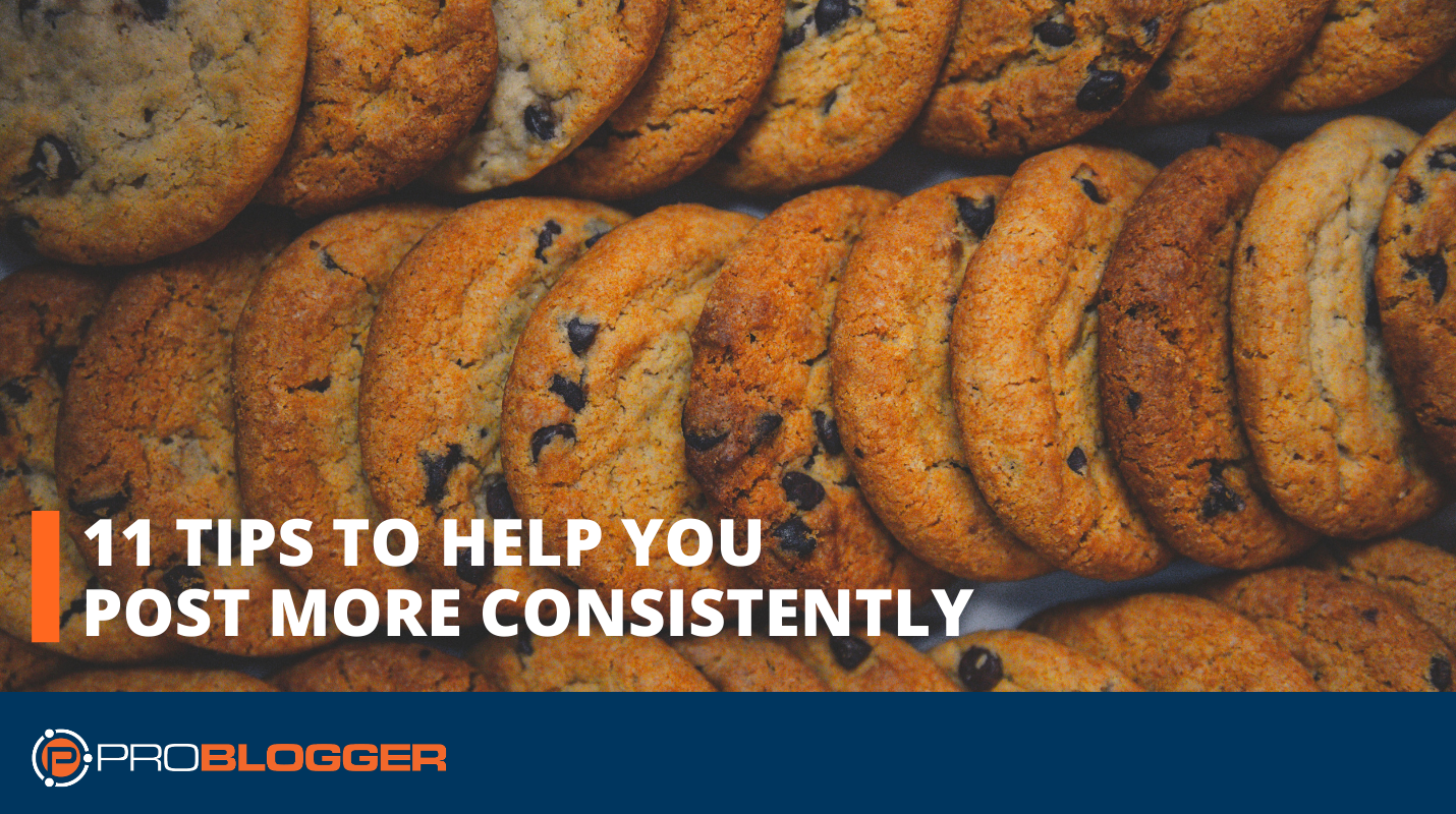 11 Tips to Help You Post More Consistently
