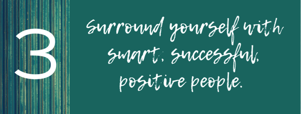 [3: Surround yourself with smart, successful, positive people.]
