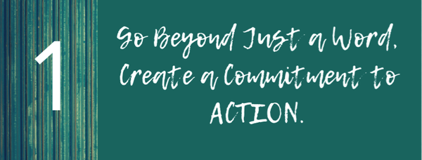 [1: Go beyond just a word, create a commitment to ACTION.]