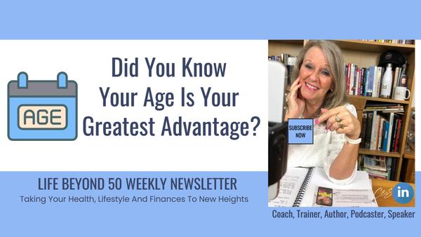 Did you know your age is your greatest advantage?