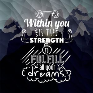 Within you is the strength to fulfill all your dreams