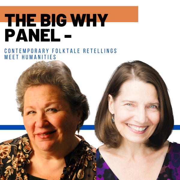 The Big Why Panel - Contemporary Folktale Retelling meet Humanities with Janice Del Negro,  PhD & Megan Wells, MFA