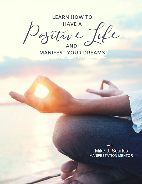 learn how to have a positive life and manifest your dreams