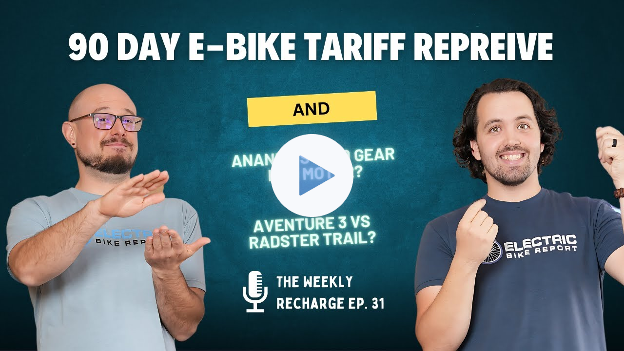 90 Day E-Bike Tariff Reprieve, Ananda's R900 Gear Hub Motor, Aventure 3 vs Radster Trail! TWR Ep 31