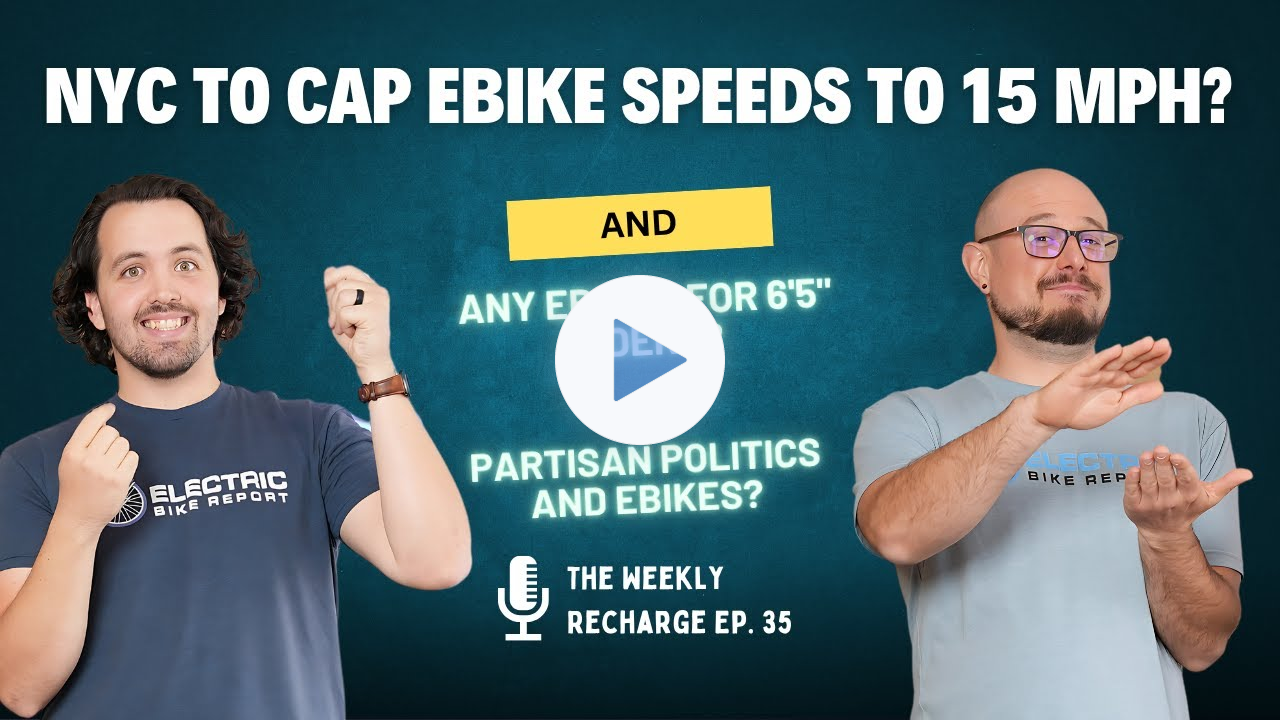 NYC To Cap Ebike Speeds To 15 MPH? Any Ebikes For 6'5" Riders? And Partisan Politics? TWR Ep 35