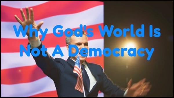 Why God's World Is Not A Democracy