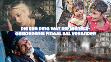 Die EEN DING wat Wêreldgeskiedenis Finaal sal Verander