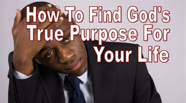 How To Find God's Purpose For Your Life