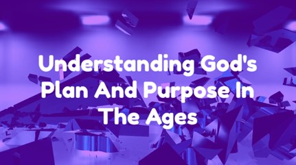 God's Plan And Purpose In The Ages