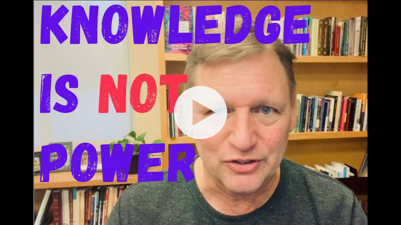 Knowledge is NOT Power: You need More