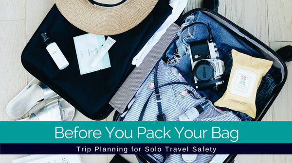Before You Pack Your Bag: Trip Planning for Solo Travel Safety