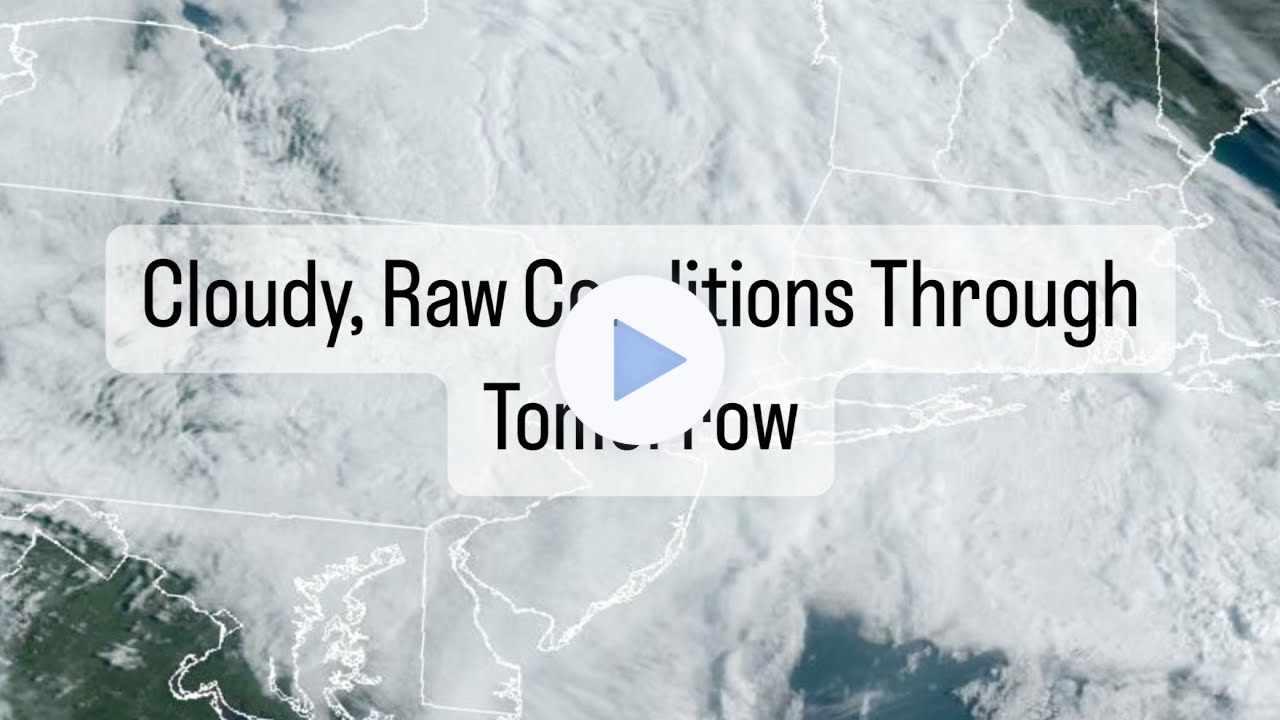 Cloudy, Raw Conditions Through Tomorrow
