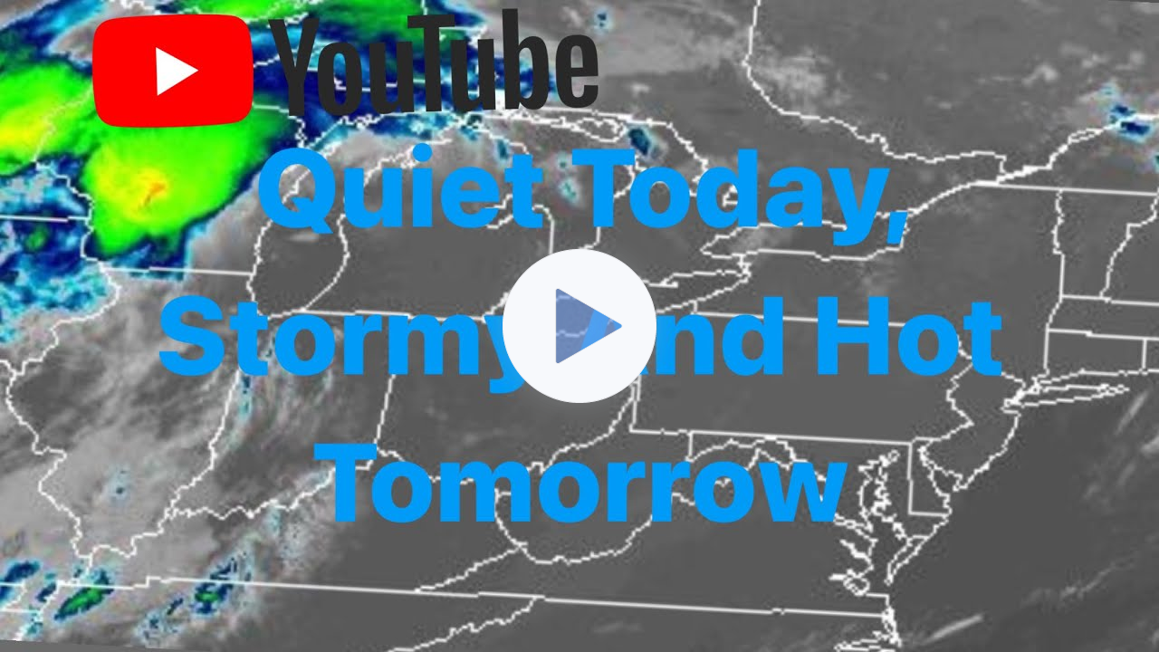 Quiet Today, Stormy And Hot Tomorrow
