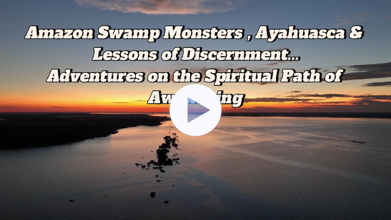 Amazon Swamp Monsters, Ayahuasca & Lessons of Discernment.... Kenton David Bell Adventures