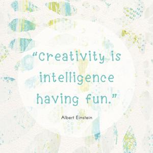 "Creativity is Intelligence having fun."
