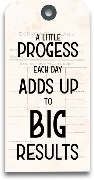A Little Progress Each Day Adds Up To Big Results
