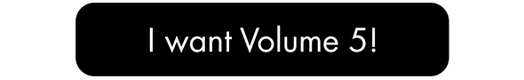 I want Volume 5!