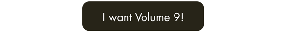 I want Volume 9!