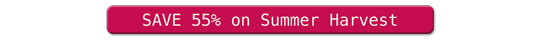 Save 55% on Summer Harvest