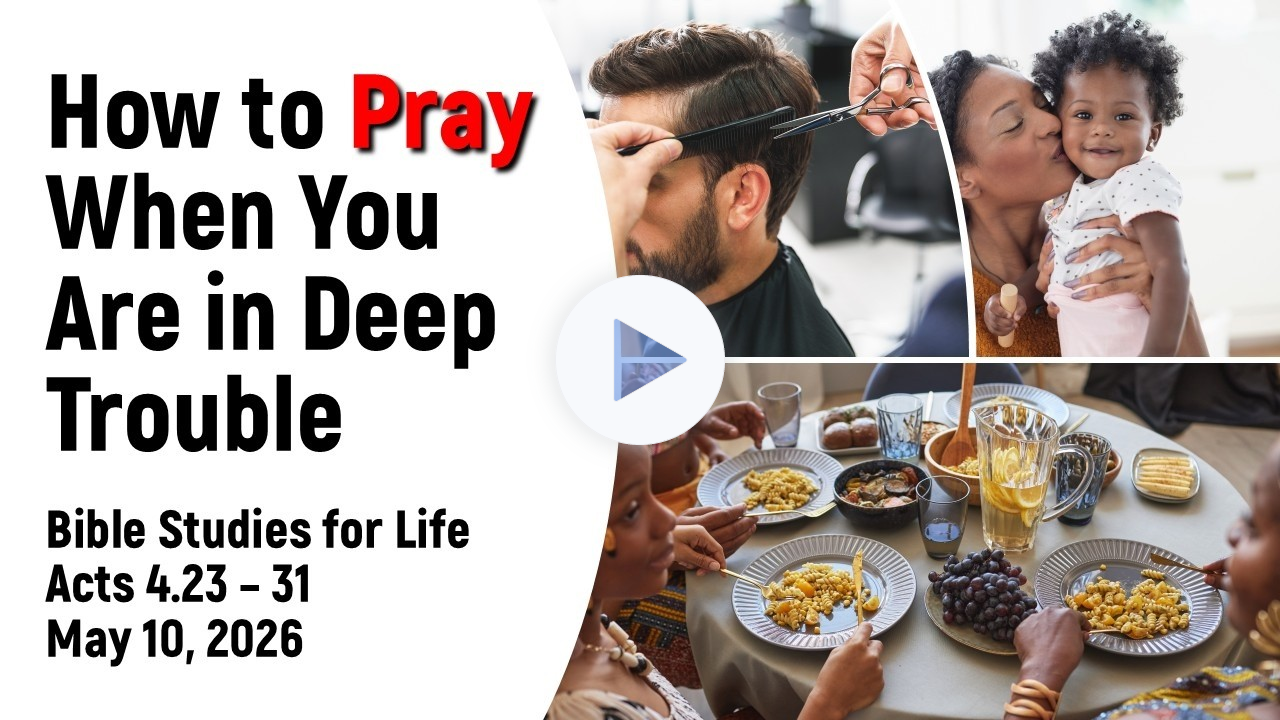 Bible Studies for Life , May 10 -- How to Pray When You are in Deep Trouble