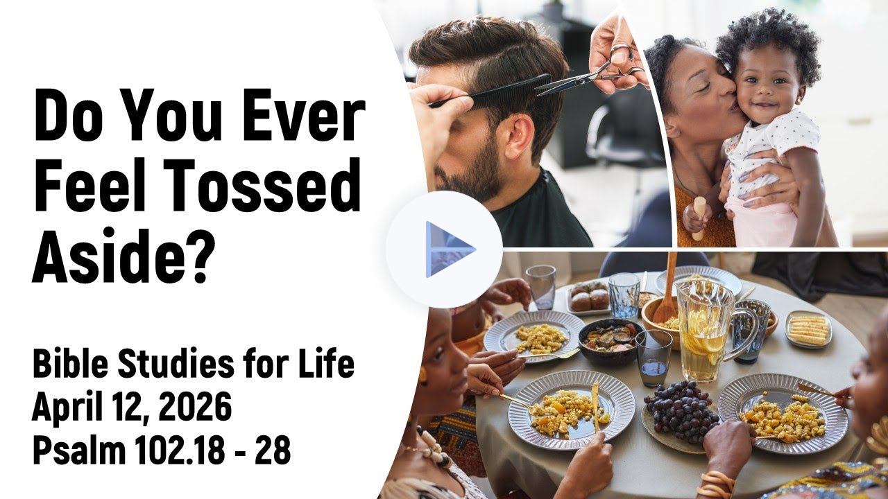 Lifeway Bible Studies for Life | April 12, 2026 | Do you ever feel tossed aside? Psalm 102