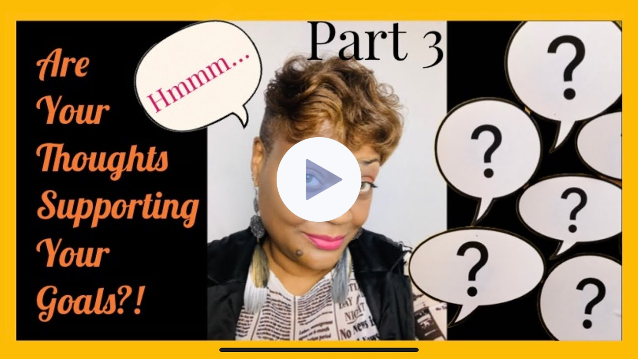 Are Your Thoughts Supporting Your Goals?! Part 3