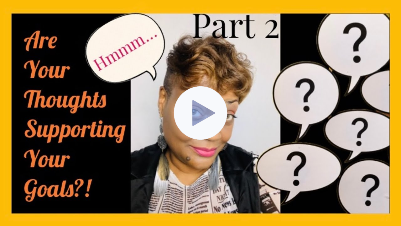 Are Your Thoughts Supporting Your Goals?! Part 2