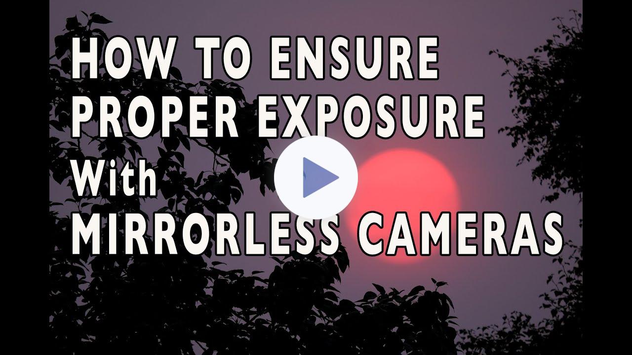 How To Ensure Proper Exposure with Mirrorless Cameras, Even in Challenging Light