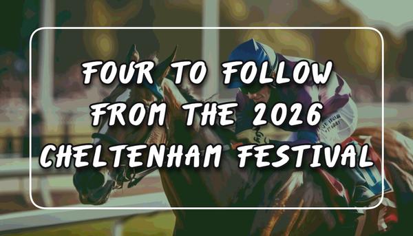 4 to follow from Cheltenham 2026