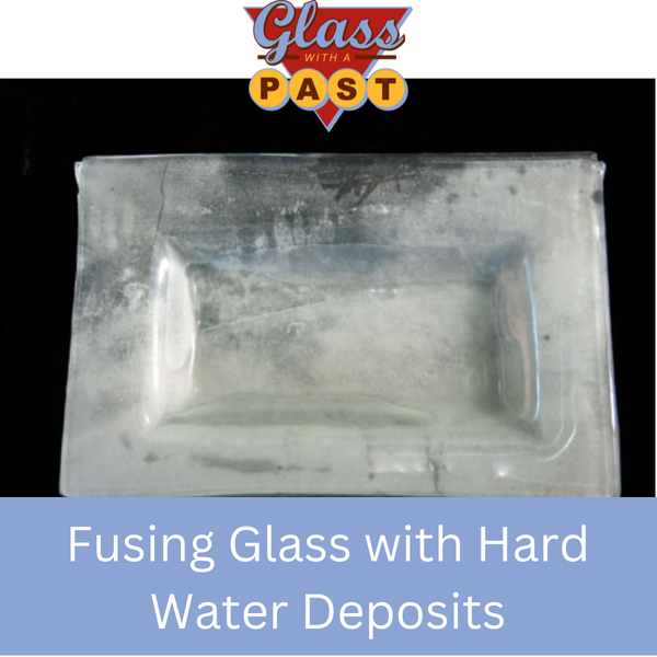 Fusing Glass with Hard Water Deposits