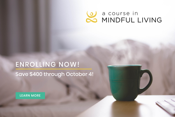 A Course in Mindful Living Save $400 through October 4