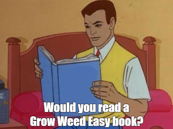Would you read a Grow Weed Easy book?