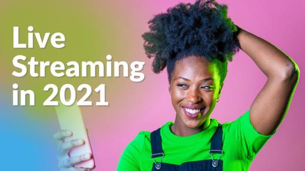 Live Streaming in 2021