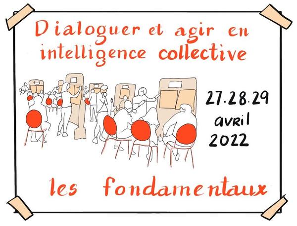 Dialoguer Agir en Intelligence Collective : les fondamentaux : 27-28-29 avril 2022