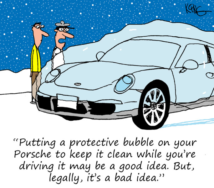 "Putting a protective bubble on your Porsche to keep it clean while you're driving it may be a good idea. But legally, it's a bad idea."