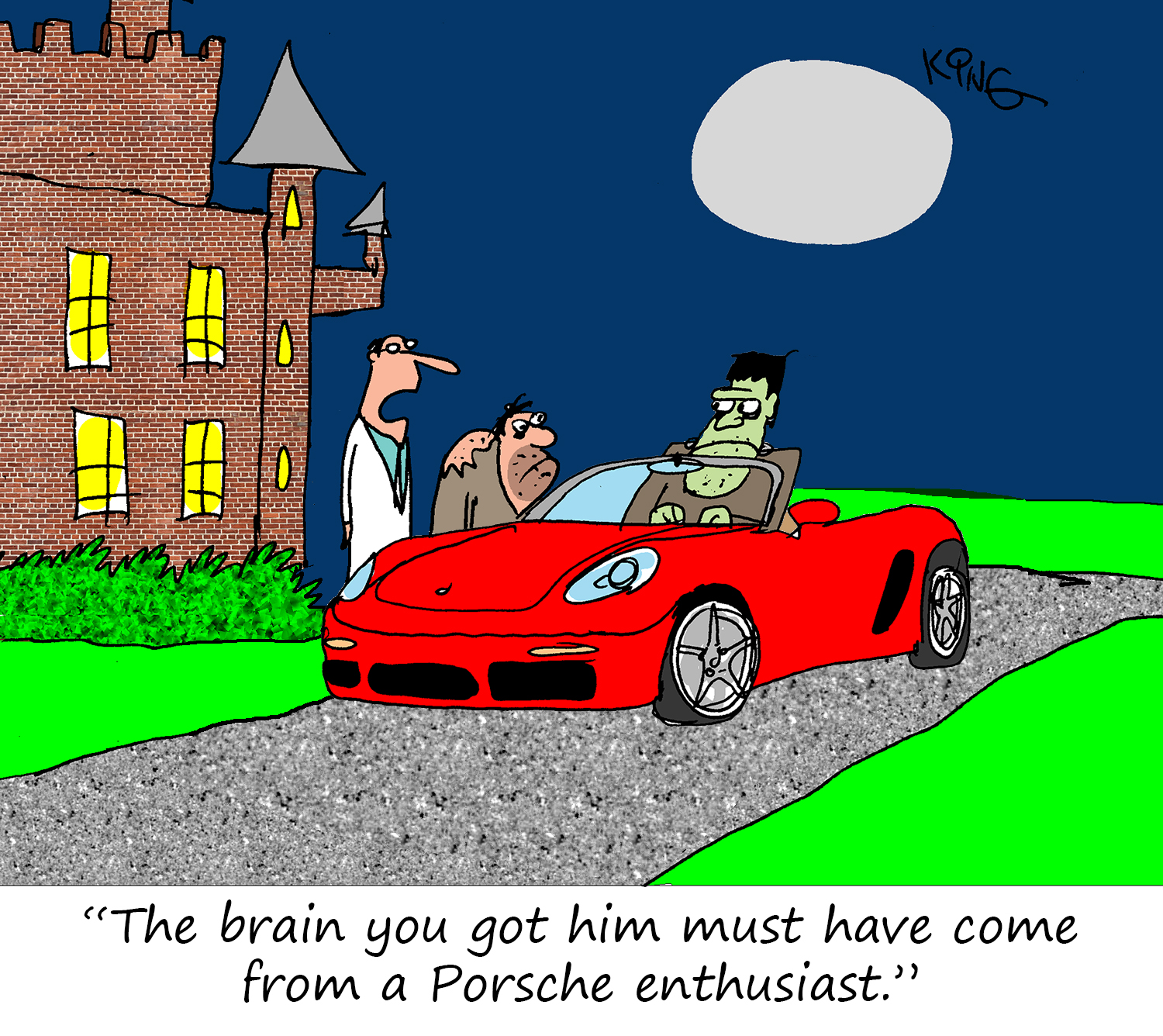 "The brain you got him must have come from a Porsche enthusiast."