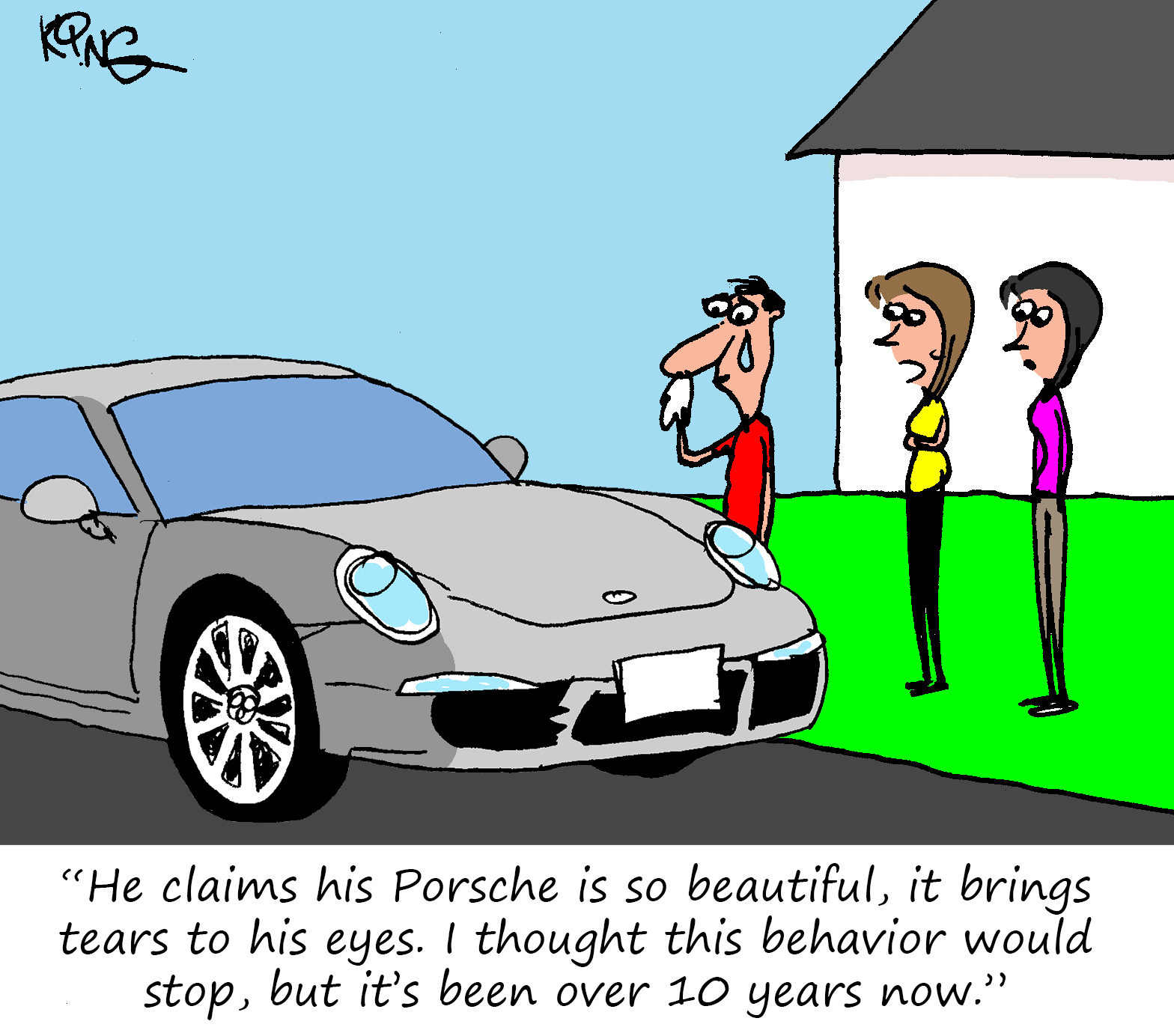 "He claims his Porsche is so beautiful, it brings tears to his eyes. I thought this behavior would stop, but it's been over 10 years now."