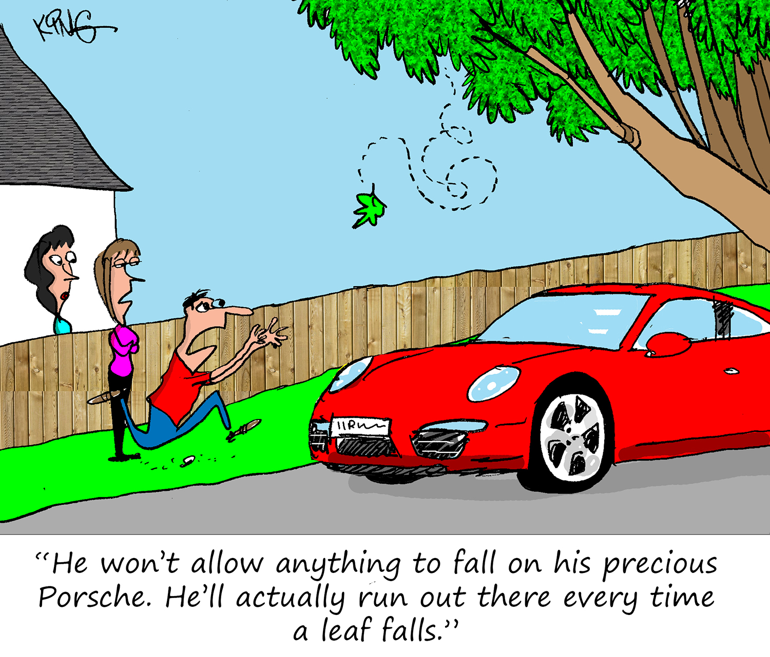 "He won't allow anything to fall on his precious Porsche.  He'll actually run out there every time a leaf falls."